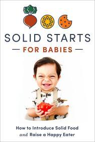 Solid Starts for Babies: How to Introduce Solid Food and Raise a Happy Eater                                                                          <br><span class="capt-avtor"> By:Starts, Solid                                     </span><br><span class="capt-pari"> Eur:21,12 Мкд:1299</span>